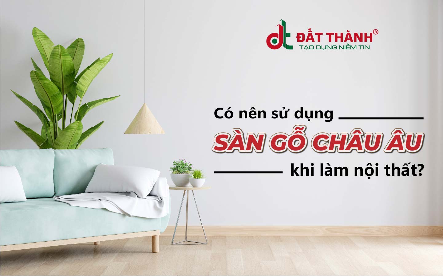 Có nên sử dụng sàn gỗ Châu Âu khi làm nội thất?